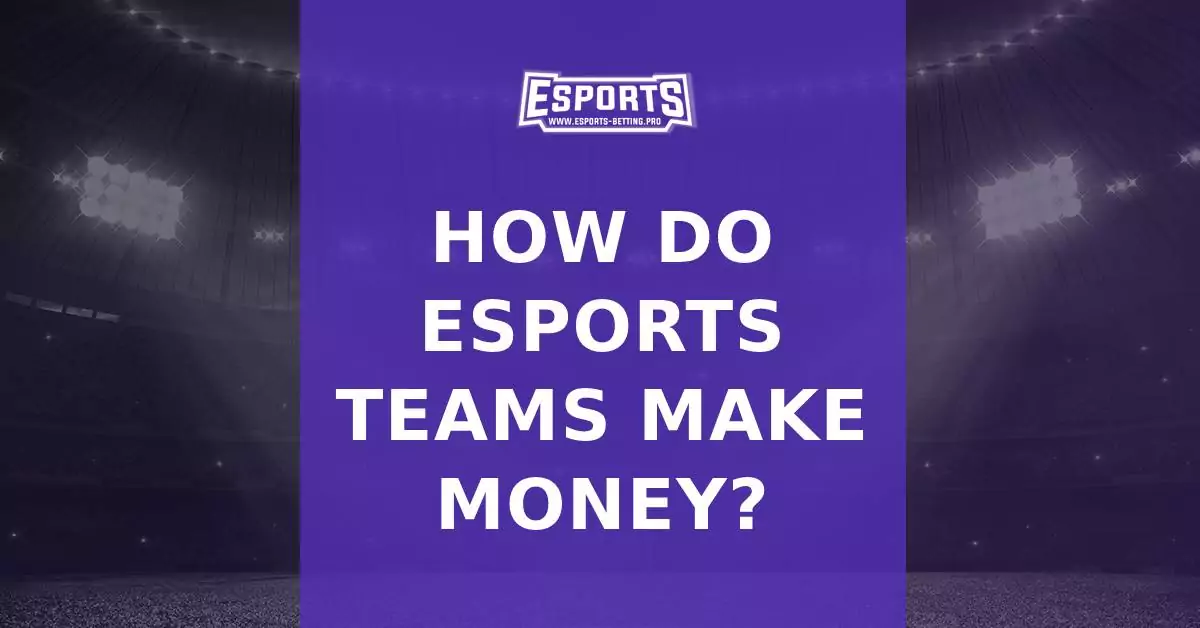 The Rundown on How Do Esports Teams Make Money